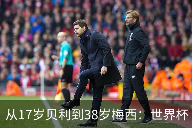 从17岁贝利到38岁梅西：世界杯“帽子戏法”极简史